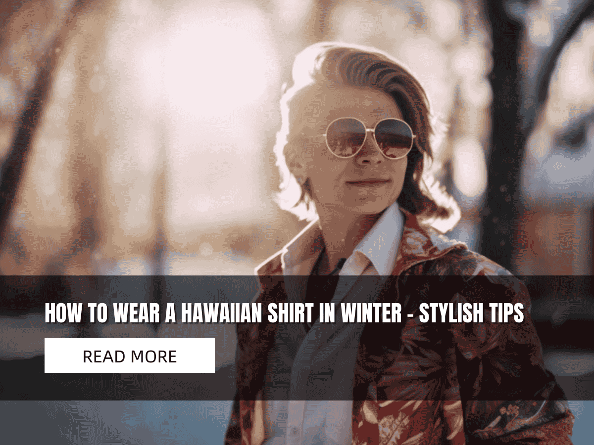 How to Wear a Hawaiian Shirt in Winter | Stylish Tips