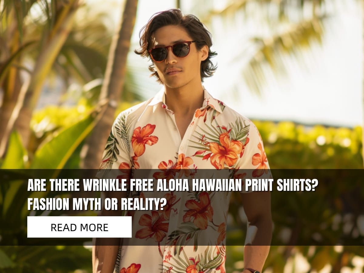 Are There Wrinkle Free Aloha Hawaiian Print Shirts? Fashion Myth or Reality?