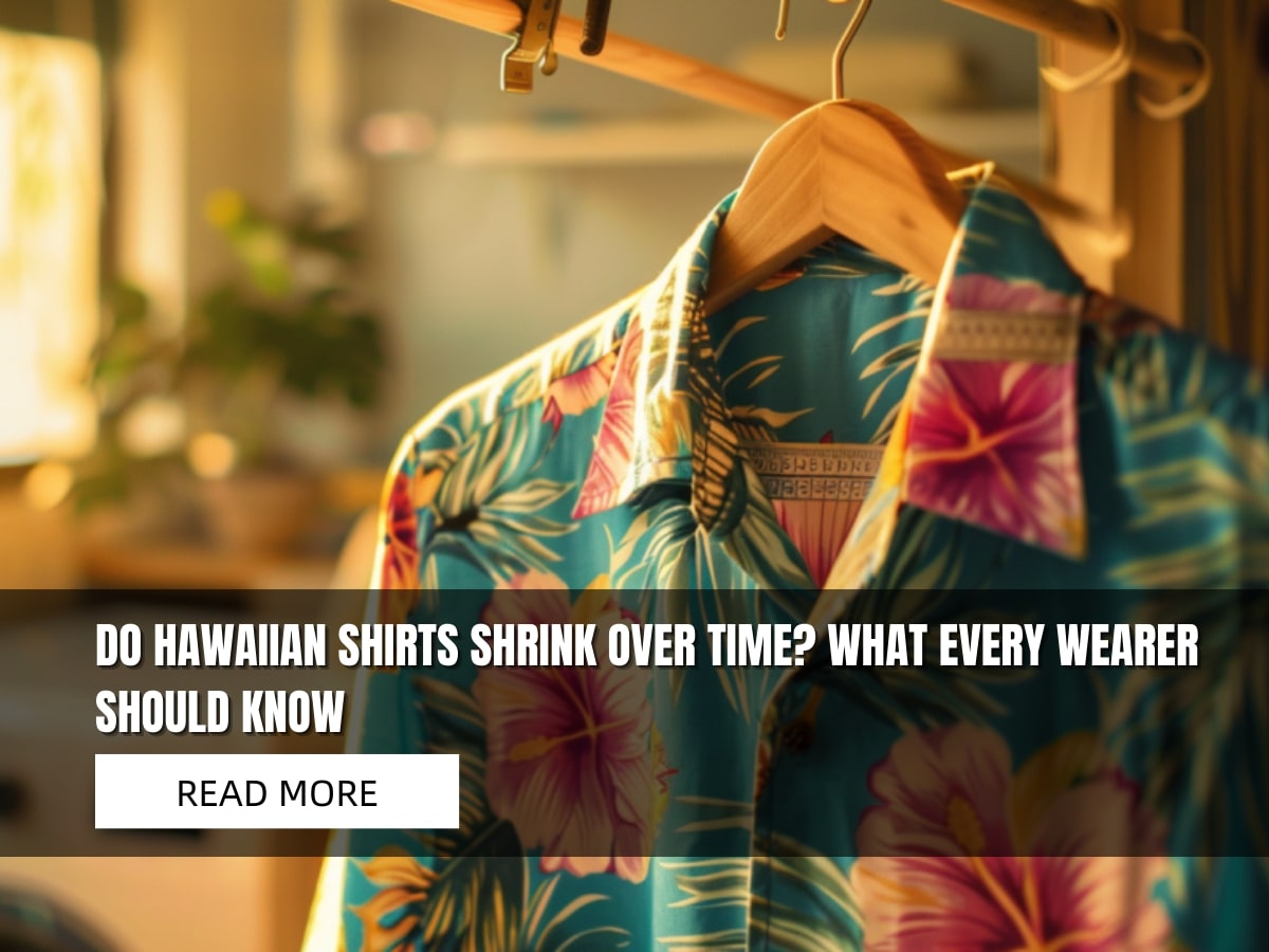 Do Hawaiian Shirts Shrink Over Time? What Every Wearer Should Know