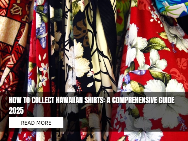 How To Collect Hawaiian Shirts: A Comprehensive Guide 2025